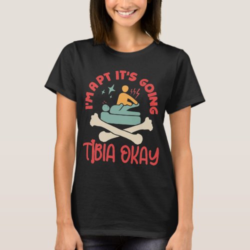Im a Physical Therapist Its Going Tibia Okay  T_Shirt
