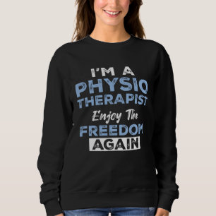 I'm a Physiotherapist Enjoy The Freedom Again Sweatshirt