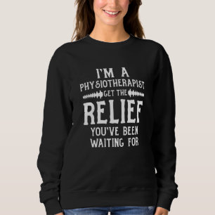 I'm a Physiotherapist Get The Relief You've Been W Sweatshirt