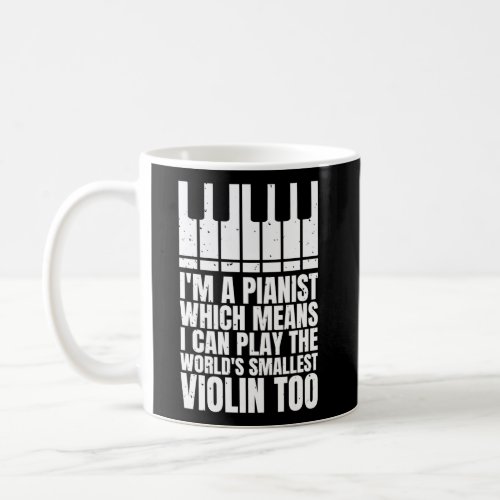Im A Pianist Which Means I Can Play Worlds Smalles Coffee Mug