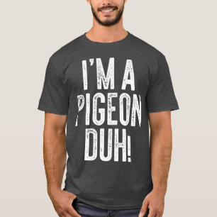 Im A Pigeon Duh  Costume Gift Shirt