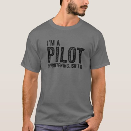 Im A Pilot Frightening Isnt It Aviation Funny V T_Shirt