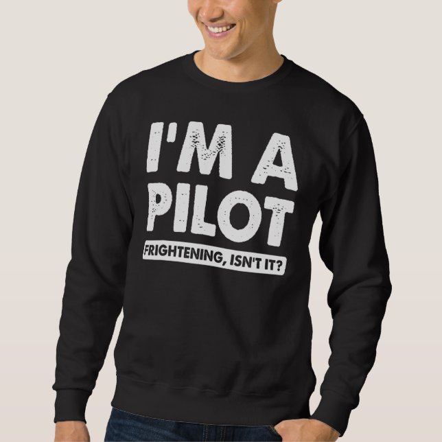 I'm A Pilot Frightening Isn't It Aviation Pilot Sweatshirt (Front)