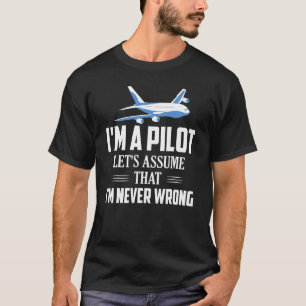 I'm A Pilot Let's Assume That I'm Never Wrong Fly T-Shirt