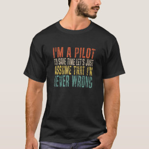 I'm A Pilot To Save Time Let's Just Assume Funny T-Shirt