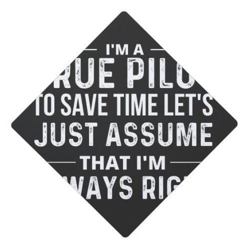 Im a Pilot _ To save time lets just assume that Graduation Cap Topper