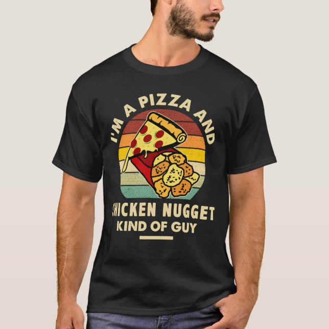 I'm A Pizza And Chicken Nugget Kind Of Guy Gift T-Shirt (Front)