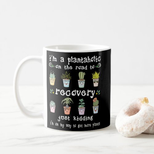 Im A Plantaholic On The Road To Recovery Kidding Coffee Mug