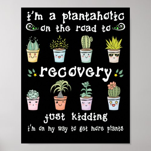 Im A Plantaholic On The Road To Recovery Kidding Poster