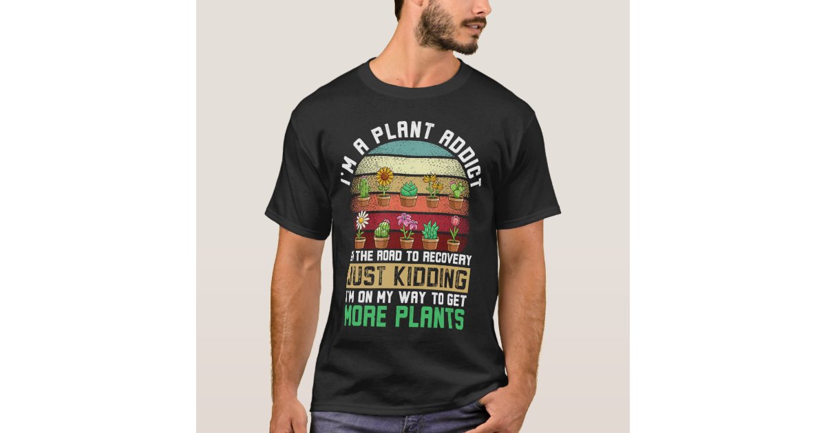 I'm A Plantaholic In Recovery Just Kidding - Cute Plant Tee Shirt –