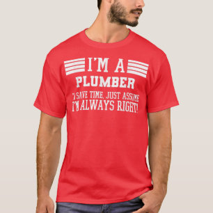 Im A Plumber Assume Im Right 3025 T-Shirt