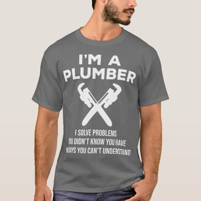 Im A Plumber I Solve Problems Funny Plumbing T-Shirt (Front)