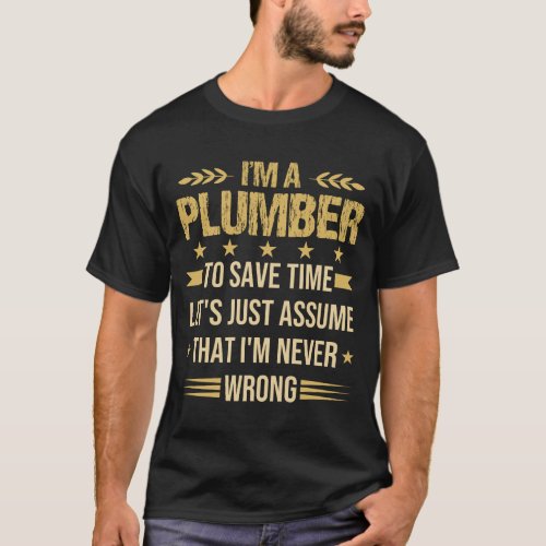 Im a Plumber to save time funny plumber quote T_Shirt