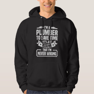 I'm A Plumber To Save Time I'm Never Wrong Plumbin Hoodie