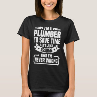 I'm A Plumber To Save Time I'm Never Wrong Plumbin T-Shirt