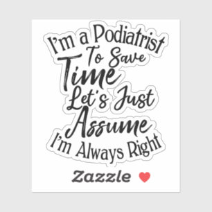 I'm a Podiatrist To Save Time Let's Just Assume Sticker