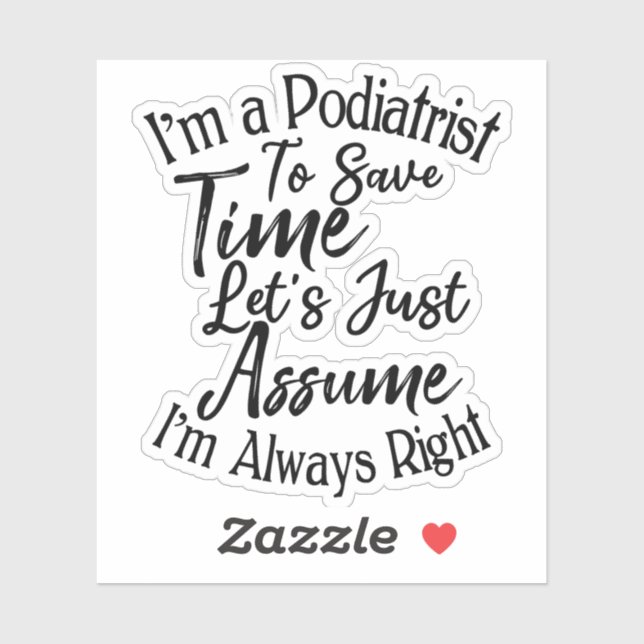 I'm a Podiatrist To Save Time Let's Just Assume Sticker (Sheet)