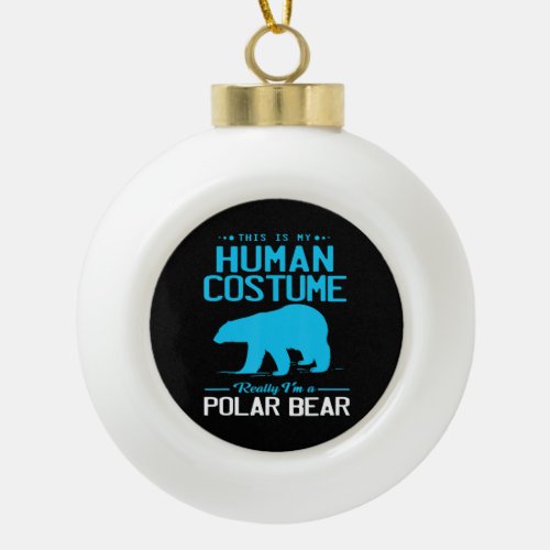 Im A Polar Bear This Is My Human Costume Ceramic Ball Christmas Ornament