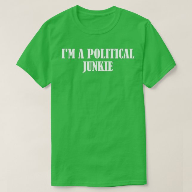 I'm a political junkie  T-Shirt (Design Front)