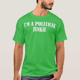 I'm a political junkie T-Shirt
