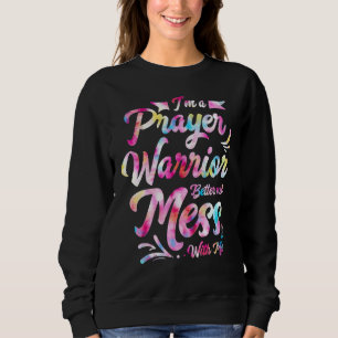 I'm a Prayer Warrior Better Not Mess With Me Chr Sweatshirt