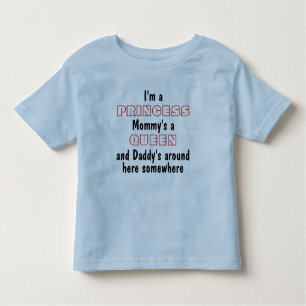 I'm a princess, Mommy's a queen and Daddy's around Toddler T-shirt