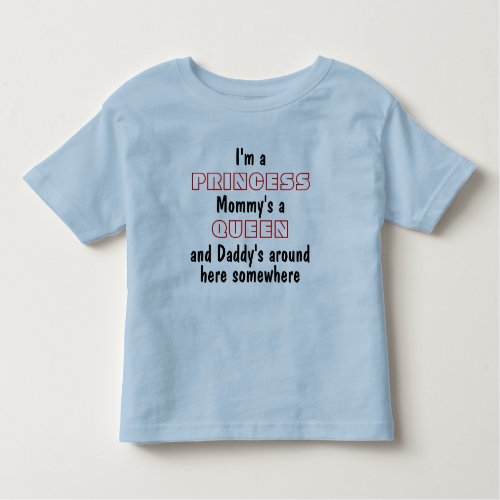 Im a princess Mommys a queen and Daddys around Toddler T_shirt
