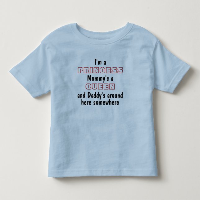 I'm a princess, Mommy's a queen and Daddy's around Toddler T-shirt (Front)