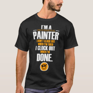Im a professional painter I dont clock out Painter T-Shirt