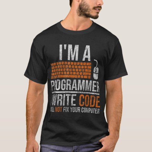 Im A Programmer I Write Code Will Not Fix Compute T_Shirt