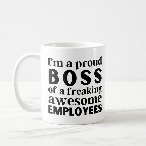 Im a proud boss of a freaking awesome employees coffee mug