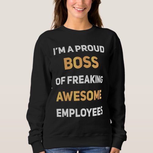 Im A Proud Boss Of Freaking Awesome Employees  Wo Sweatshirt
