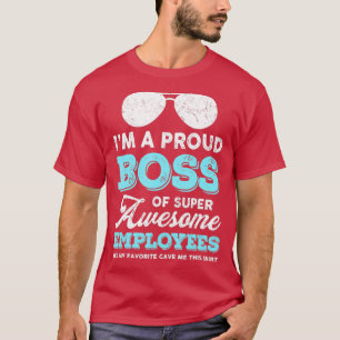 Im A Proud Boss Of Super Awesome Employees Funny B T-Shirt