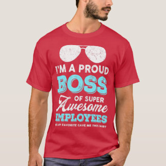 Im A Proud Boss Of Super Awesome Employees Funny B T-Shirt