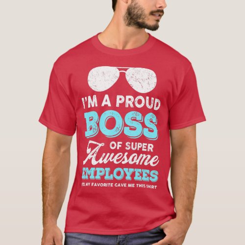 Im A Proud Boss Of Super Awesome Employees Funny B T_Shirt