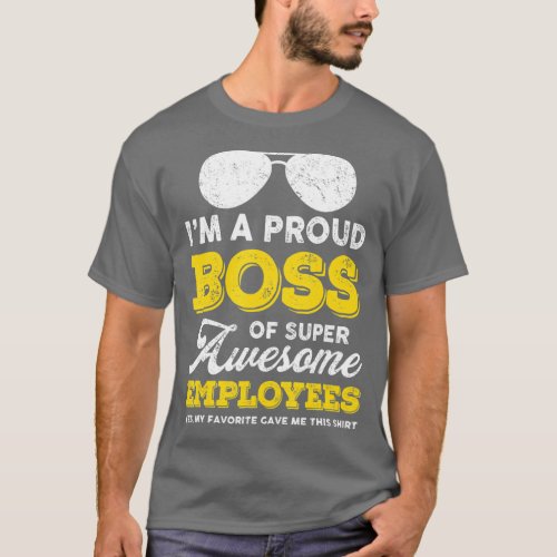 Im A Proud Boss Of Super Awesome Employees Funny B T_Shirt