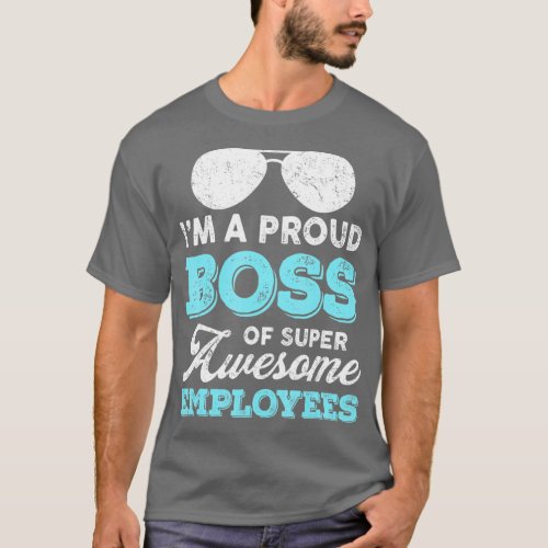 Im A Proud Boss Of Super Awesome Employees Funny B T_Shirt