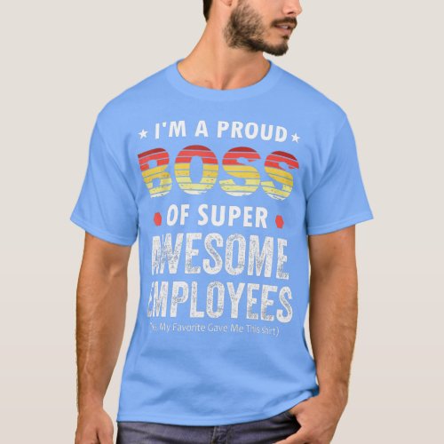 Im A Proud Boss Of Super Awesome Employees Funny B T_Shirt