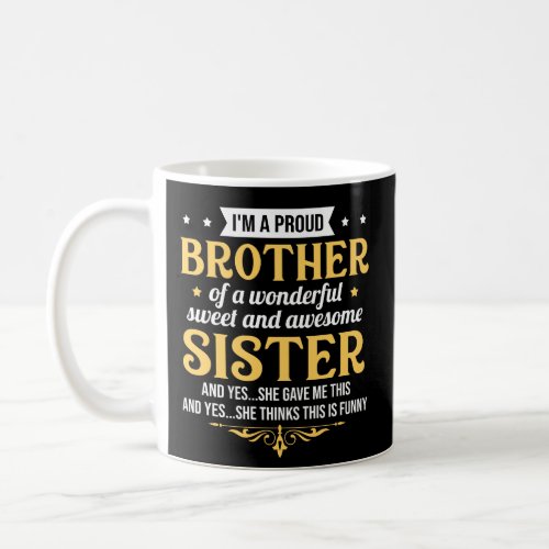 Im a proud brother of a wonderful sweet sister coffee mug