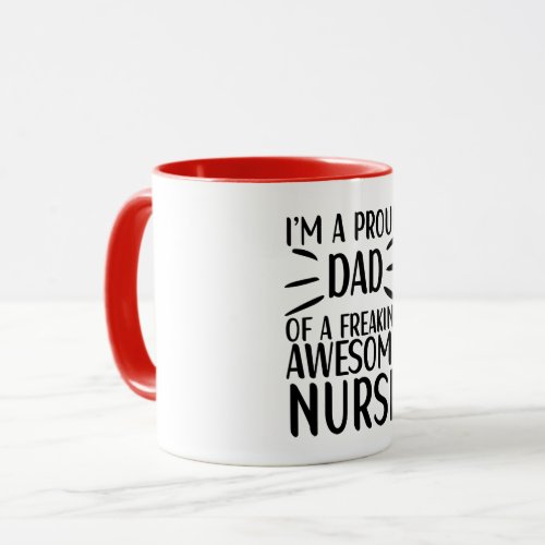 im a proud dad of a freakin awesome nurse mug