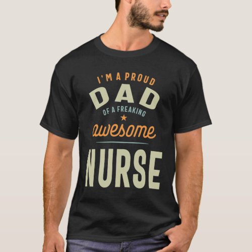 Im A Proud Dad of a Freaking Awesome Nurse T_Shirt