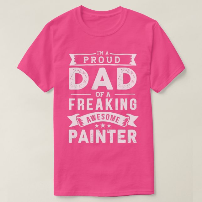 Im a Proud Dad of a Freaking Awesome painter  T-Shirt (Design Front)