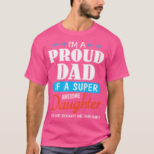 Im A Proud Dad Of A Super Awesome Daughter Yes She T-Shirt