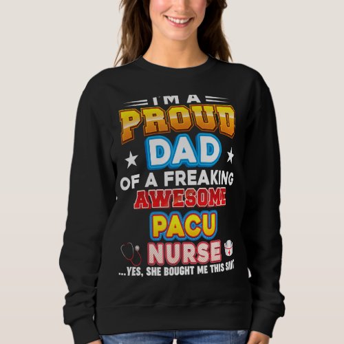 Im A Proud Dad Of Pacu Nurse Freaking Awesome Fat Sweatshirt