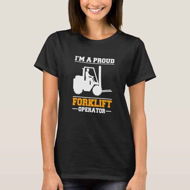 Im A Proud Forklift Operator Forklift Driver   T-Shirt (Front)