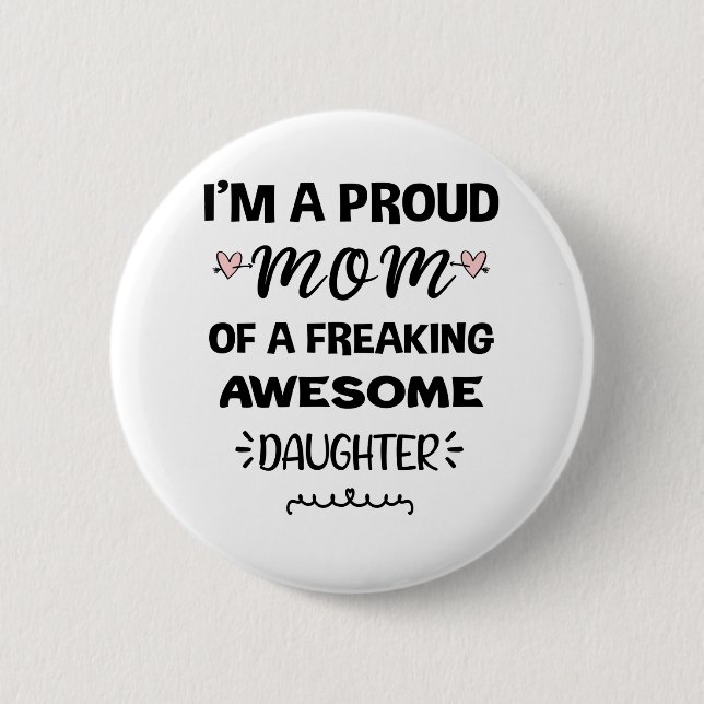 Im A Proud Mom Of A Freaking Awesome Daughter Button (Front)