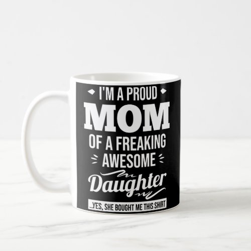 IM A Proud Mom Of A Freaking Awesome Daughter Fun Coffee Mug