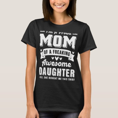 Im A Proud Mom Of A Freaking Awesome Daughter Mot T_Shirt