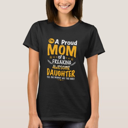 Im A Proud Mom Of A Freaking Awesome Daughter  T_Shirt