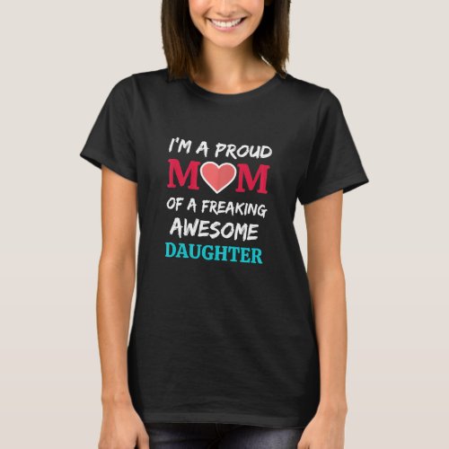 Im A Proud Mom Of A Freaking Awesome Daughter T_Shirt